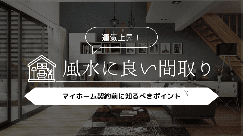 風水が良い間取りで運気上昇!マイホーム契約前に知るべき9つのポイント