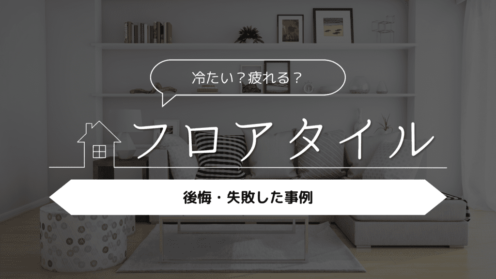 【冷たい？疲れる？】フロアタイルにして後悔・失敗した事例5選