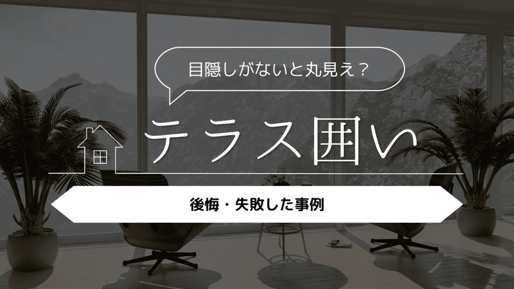 【目隠しがないと丸見え？】テラス囲いを採用して後悔・失敗した事例