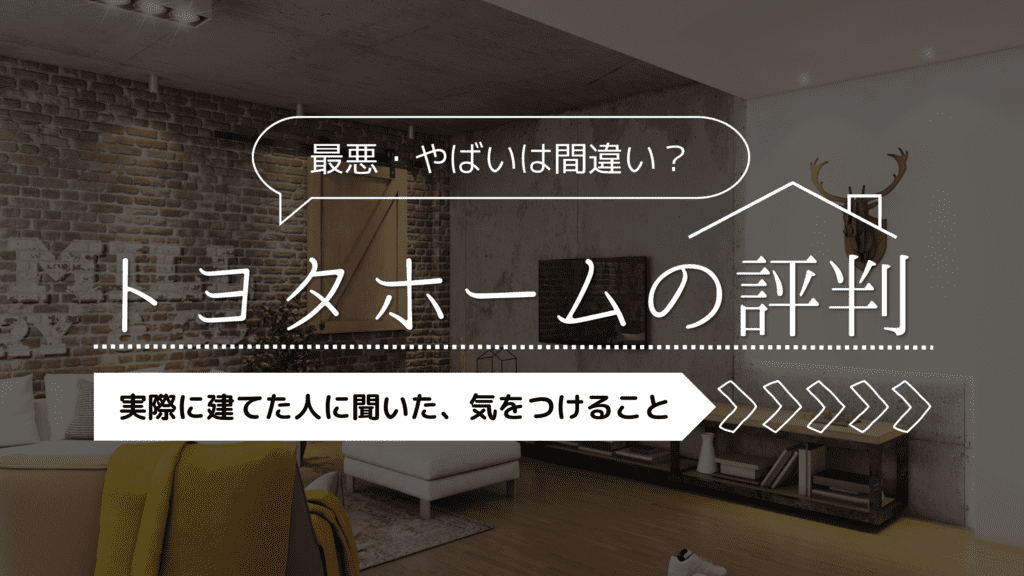 トヨタホームの評判が最悪・やばいは間違い？実際に建てた人に聞いた気を付けること